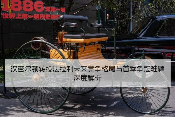汉密尔顿转投法拉利未来竞争格局与首季争冠难题深度解析