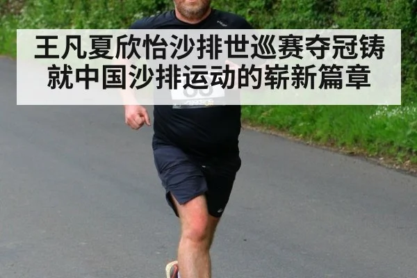 王凡夏欣怡沙排世巡赛夺冠铸就中国沙排运动的崭新篇章