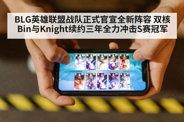 BLG英雄联盟战队正式官宣全新阵容 双核Bin与Knight续约三年全力冲击S赛冠军