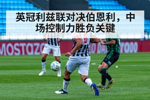 英冠利兹联对决伯恩利，中场控制力胜负关键