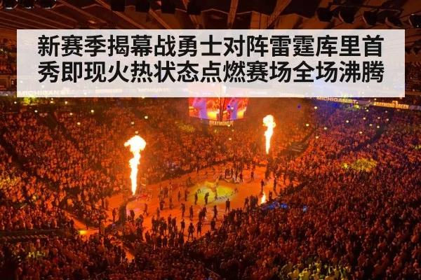 新赛季揭幕战勇士对阵雷霆库里首秀即现火热状态点燃赛场全场沸腾